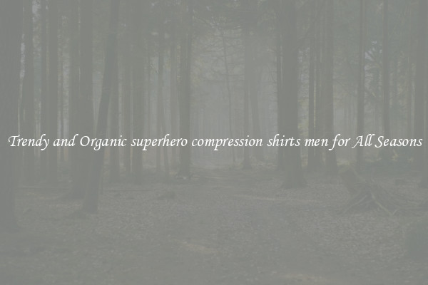 Trendy and Organic superhero compression shirts men for All Seasons