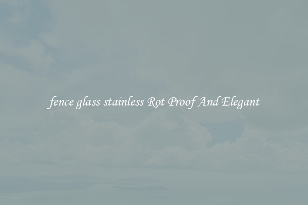fence glass stainless Rot Proof And Elegant