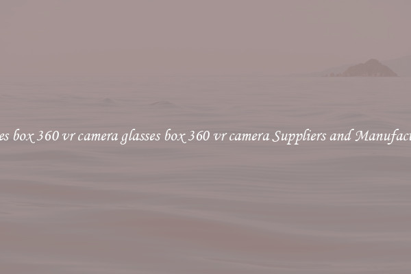 glasses box 360 vr camera glasses box 360 vr camera Suppliers and Manufacturers