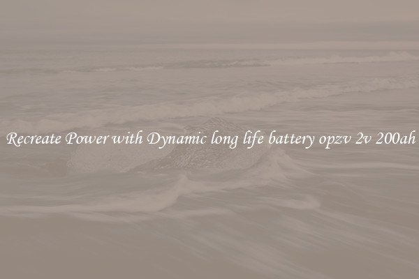 Recreate Power with Dynamic long life battery opzv 2v 200ah