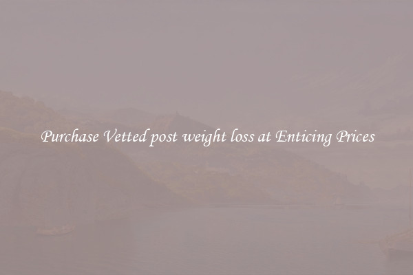 Purchase Vetted post weight loss at Enticing Prices