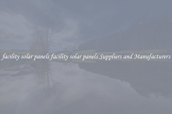 facility solar panels facility solar panels Suppliers and Manufacturers