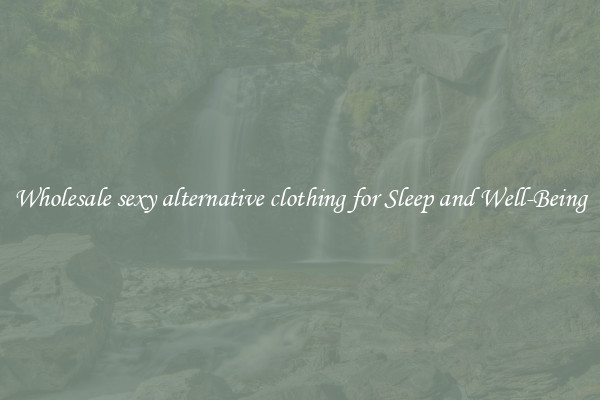Wholesale sexy alternative clothing for Sleep and Well-Being