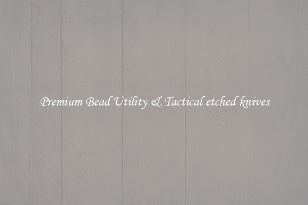 Premium Bead Utility & Tactical etched knives