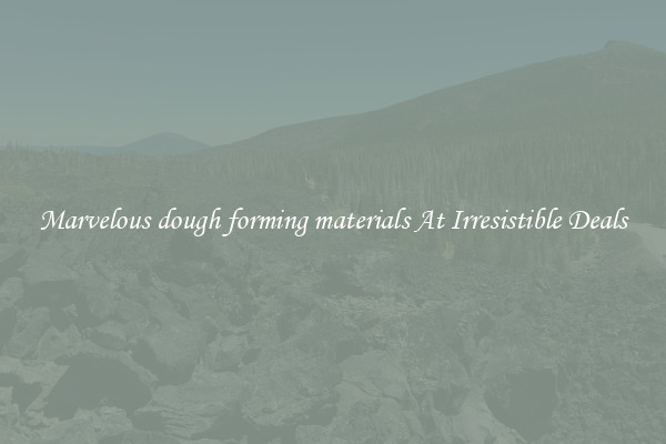 Marvelous dough forming materials At Irresistible Deals