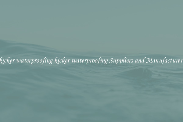 kicker waterproofing kicker waterproofing Suppliers and Manufacturers