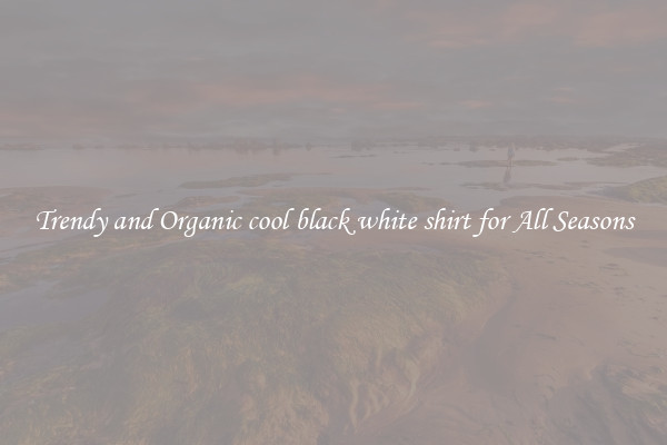 Trendy and Organic cool black white shirt for All Seasons