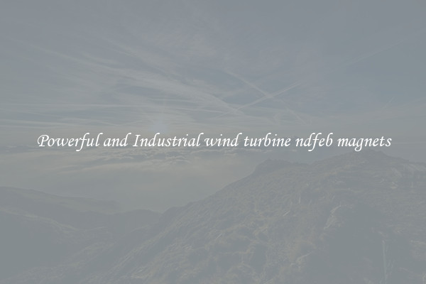 Powerful and Industrial wind turbine ndfeb magnets