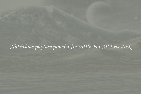 Nutritious phytase powder for cattle For All Livestock