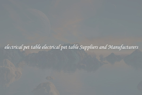 electrical pet table electrical pet table Suppliers and Manufacturers