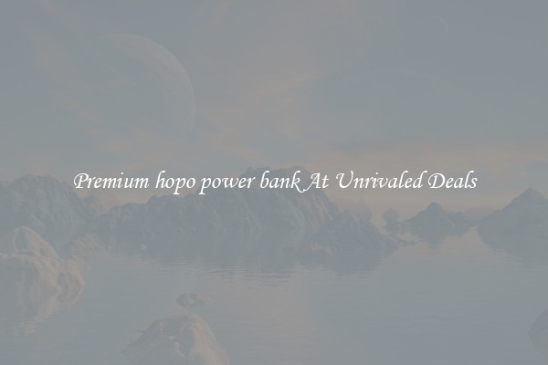 Premium hopo power bank At Unrivaled Deals