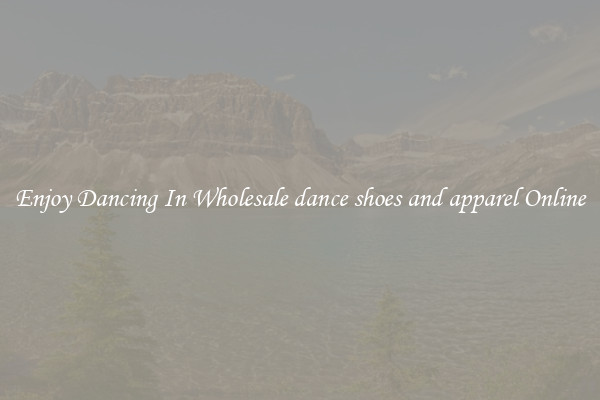 Enjoy Dancing In Wholesale dance shoes and apparel Online