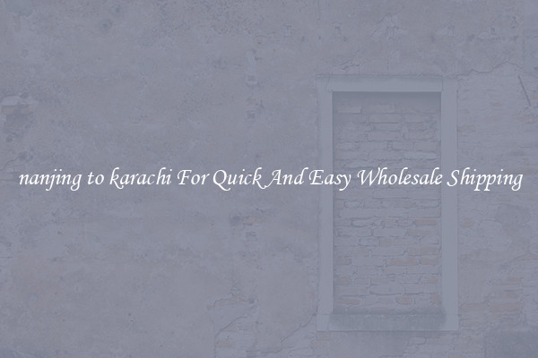 nanjing to karachi For Quick And Easy Wholesale Shipping