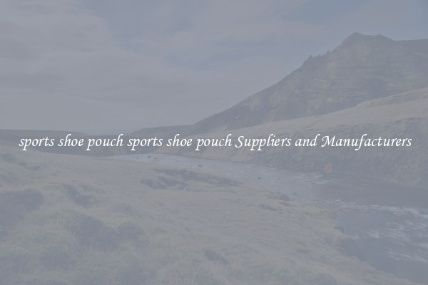 sports shoe pouch sports shoe pouch Suppliers and Manufacturers