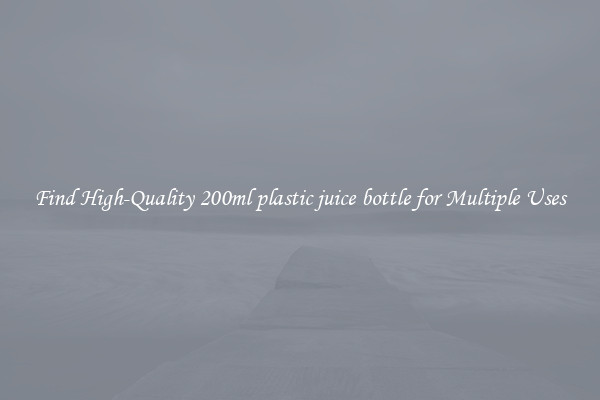 Find High-Quality 200ml plastic juice bottle for Multiple Uses