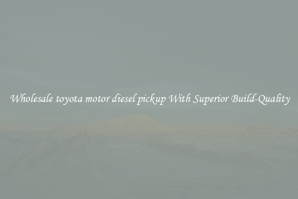 Wholesale toyota motor diesel pickup With Superior Build-Quality