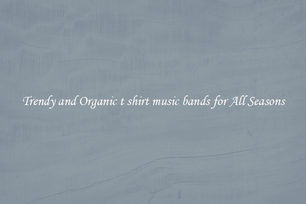 Trendy and Organic t shirt music bands for All Seasons
