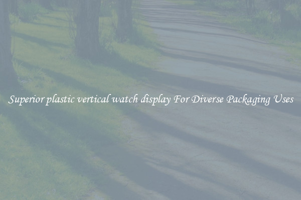 Superior plastic vertical watch display For Diverse Packaging Uses
