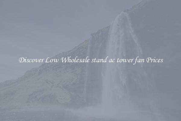 Discover Low Wholesale stand ac tower fan Prices