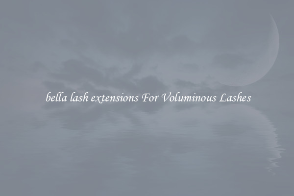 bella lash extensions For Voluminous Lashes