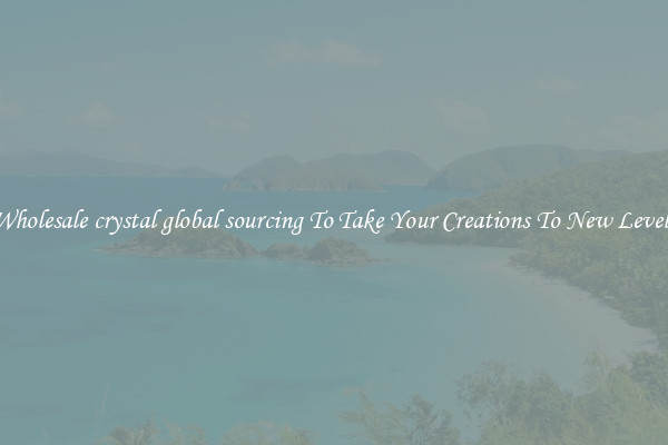 Wholesale crystal global sourcing To Take Your Creations To New Levels