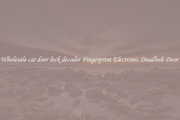 Wholesale car door lock decoder Fingerprint Electronic Deadbolt Door 