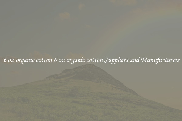 6 oz organic cotton 6 oz organic cotton Suppliers and Manufacturers
