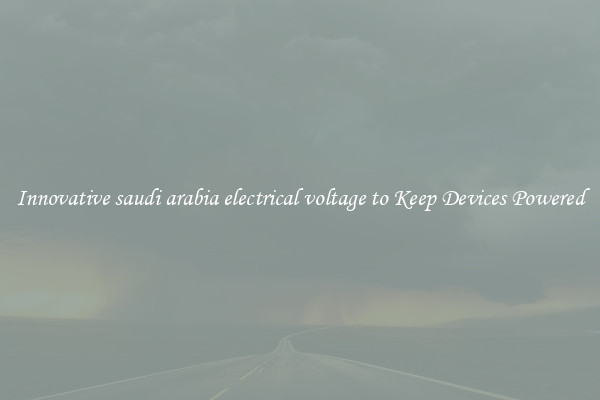 Innovative saudi arabia electrical voltage to Keep Devices Powered